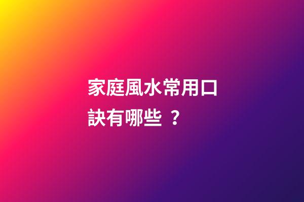 家庭風水常用口訣有哪些？